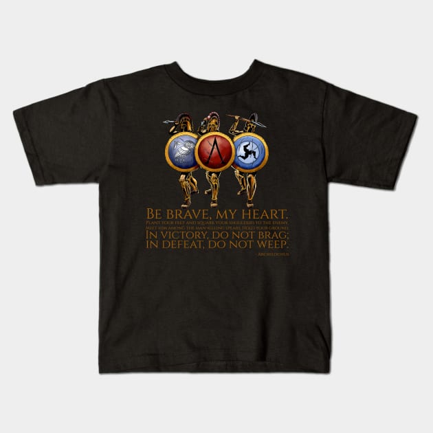 Be brave, my heart. Plant your feet and square your shoulders to the enemy. Meet him among the man-killing spears. Hold your ground. In victory, do not brag; in defeat, do not weep. - Archilochus Kids T-Shirt by Styr Designs